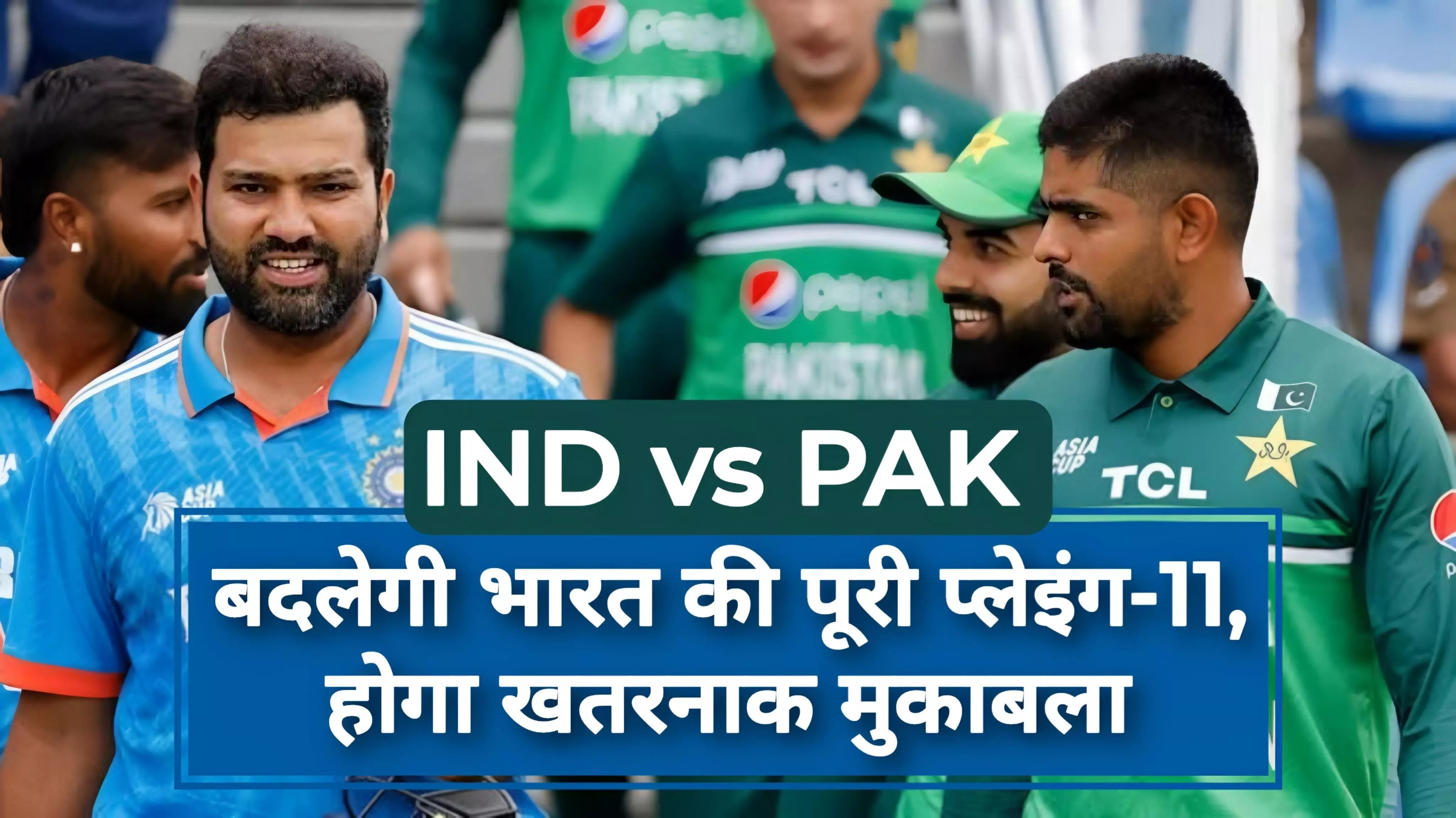 एशिया कप 2023: IND vs PAK मैच में बदलेगी भारत की पूरी प्लेइंग-11, होगा खतरनाक मुकाबला!